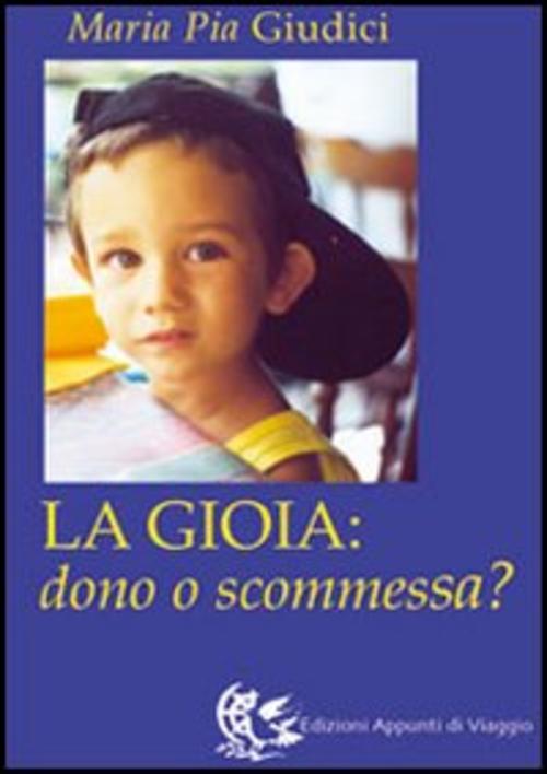 La Gioia: Dono O Scommessa? M. Pia Giudici Appunti Di Viaggio 2005