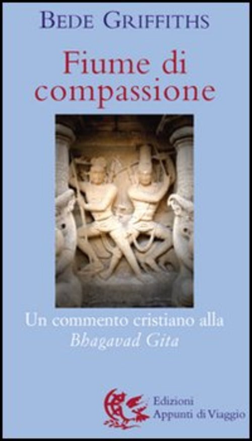 Fiume Di Compassione. Un Commento Cristiano Alla Bhagavad Gita, Bede Griffiths