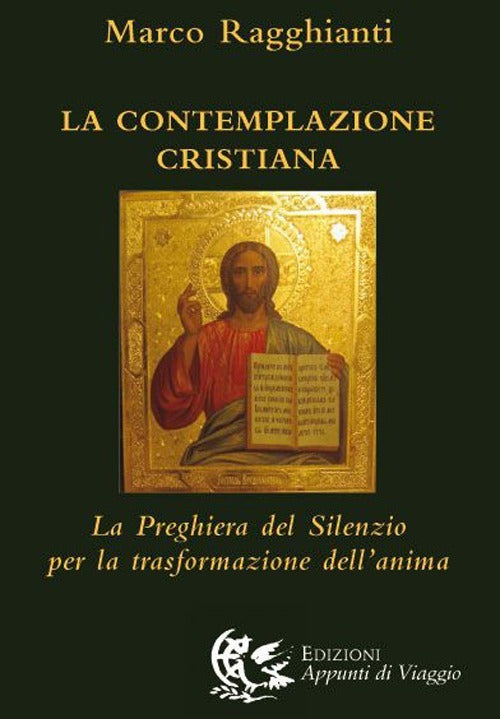 La Contemplazione Cristiana. La Preghiera Del Silenzio Per La Trasformazione D