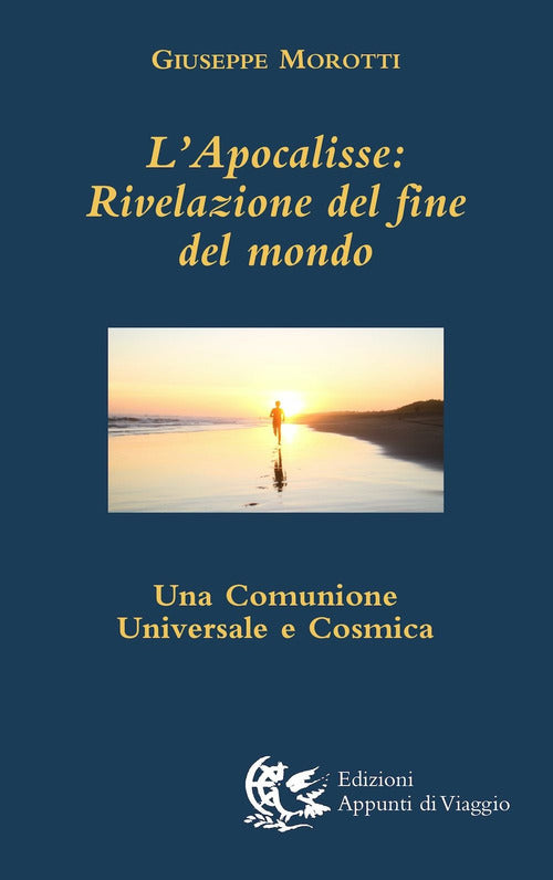 L' Apocalisse. Rivelazione Del Fine Del Mondo. Una Comunione Universale E Cosm