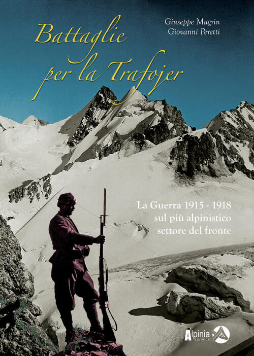 Battaglie Per La Trafojer. La Guerra 1915-1918 Sul Piu Alpinistico Settore Del