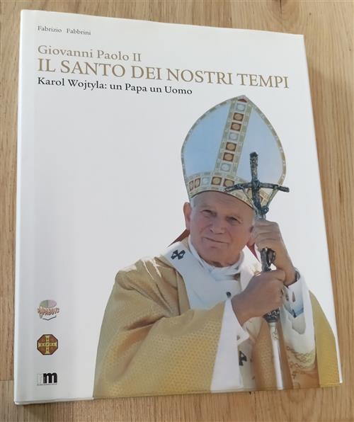 Giovanni Paolo Ii. Il Santo Dei Nostri Tempi. Karol Wojtyla: Un Papa Un Uomo F