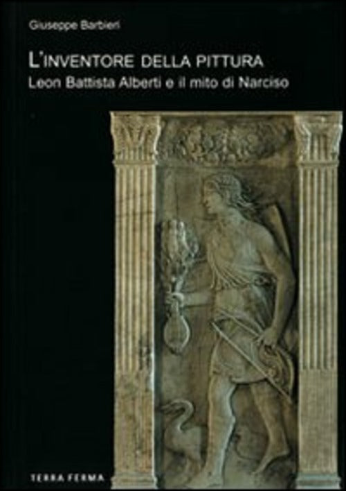 L' Inventore Della Pittura. Leon Battista Alberti E Il Mito Di Narciso Giusepp