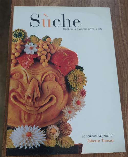 Sùche. Quando La Passione Diventa Arte. Le Sculture Vegetali Di Alberto Tomasi