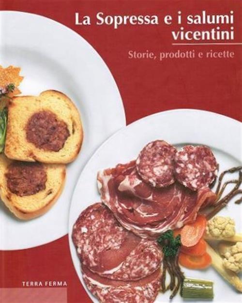 La Sopressa E I Salumi Vicentini. Storie, Prodotti E Ricette Amedeo Sandri Ter