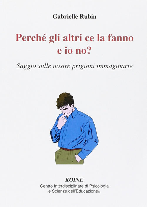 Perche Gli Altri Ce La Fanno E Io No? Saggio Sulle Nostre Prigioni Immaginarie