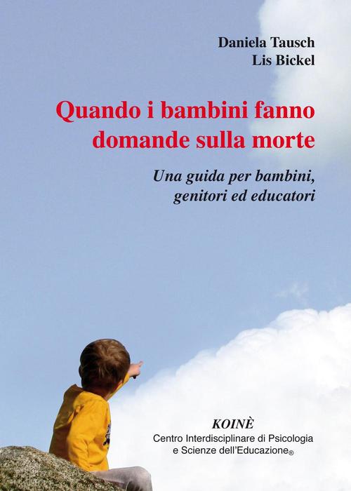 Quando I Bambini Fanno Domande Sulla Morte. Una Guida Per Bambini, Genitori Ed