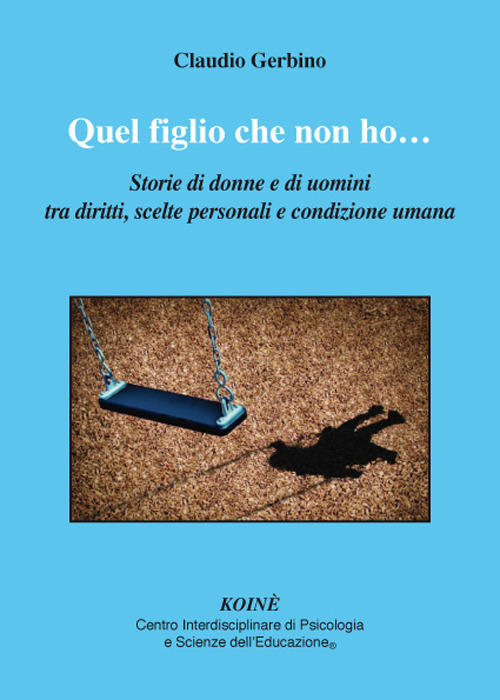 Quel Figlio Che Non Ho.... Storie Di Donne E Di Uomini Tra Diritti, Scelte Per