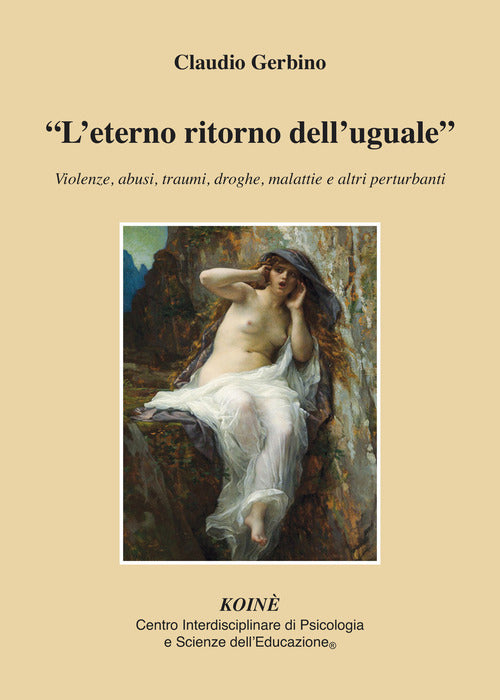 L' Eterno Ritorno Dell'uguale,. Violenze, Abusi, Traumi, Droghe, Malattie E Al