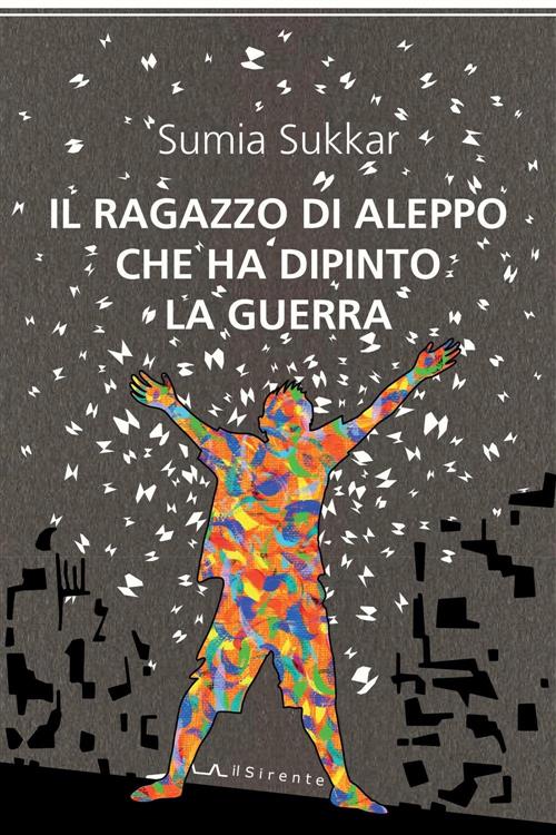 Il Ragazzo Di Aleppo Che Ha Dipinto La Guerra Sumia Sukkar Il Sirente 2016