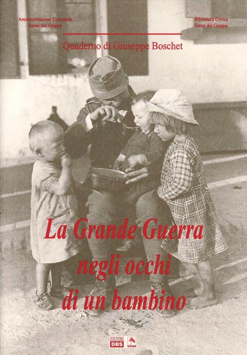 La Grande Guerra Negli Occhi Di Un Bambino Giuseppe Boschet Danilo Zanetti Edi
