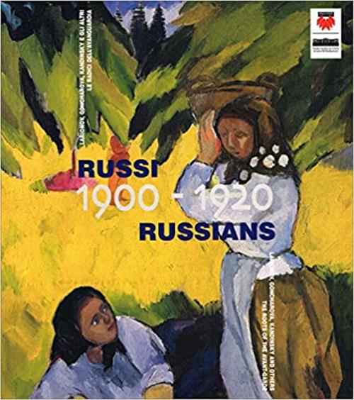 Russi, 1900-1920. Larionov, Goncharova, Kandinsky E Gli Altri. Le Radici Dell'avanguardia