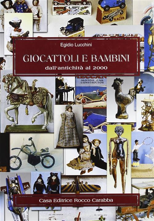 Giocattoli E Bambini Dall'antichita Al 2000 Egidio Lucchini Carabba 2003