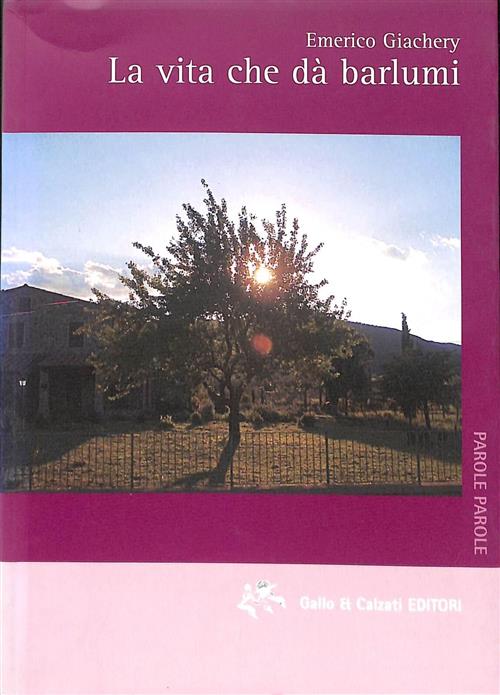 La Vita Che Da Barlumi Emerico Giachery Gallo & Calzati 2003