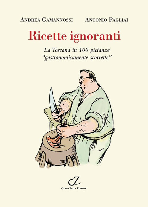 Ricette Ignoranti. La Toscana In 100 Pietanze Gastronomicamente Scorrette Andr
