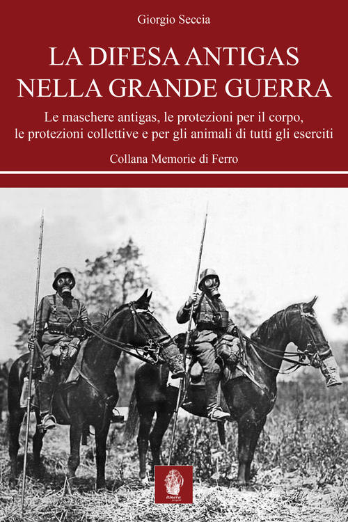 La Difesa Antigas Nella Grande Guerra. Le Maschere Antigas, Le Protezioni Per