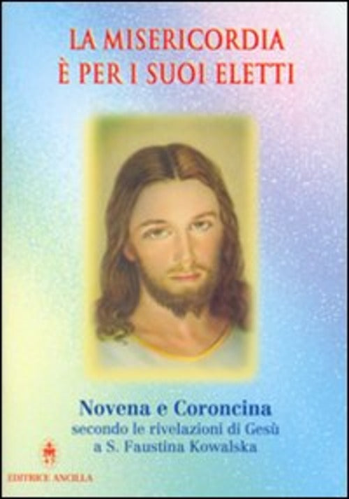 La Misericordia E Per I Suoi Eletti. Novena E Coroncina Secondo Le Rivelazioni