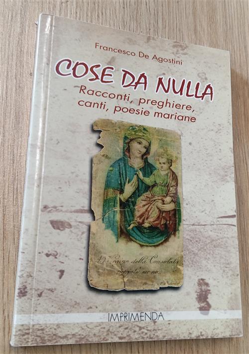 Cose Da Nulla. Racconti, Preghiere, Canti, Poesie Mariane Francesco De Agostin