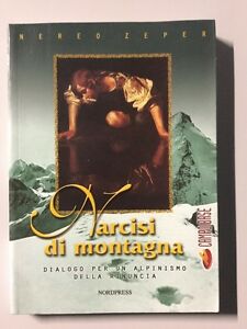Narcisi Di Montagna. Dialogo Per Un Alpinismo Della Rinuncia Nereo Zeper Nordp