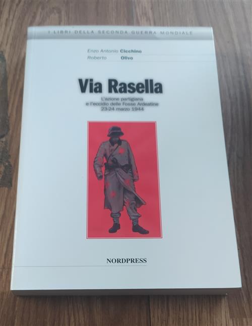 Via Rasella. L'azione Partigiana E L'eccidio Delle Fosse Ardeatine 23-24 Marzo