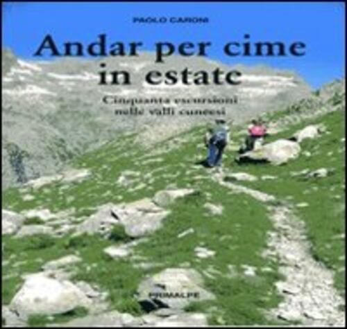 Andar Per Cime In Estate. Cinquanta Escursioni Nelle Valli Cuneesi Paolo Caron