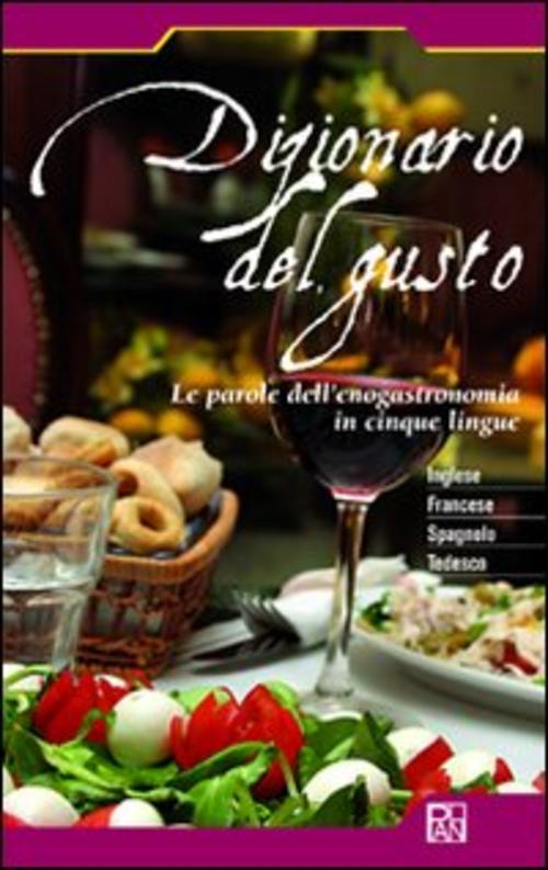 Dizionario Del Gusto. Le Parole Dell'enogastronomia In Cinque Lingue