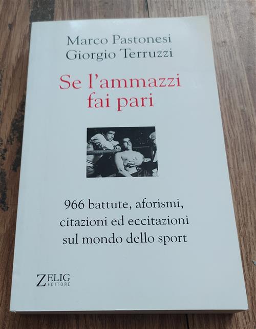 Se L'ammazzi Fai Pari. 966 Battute, Aforismi, Citazioni Ed Eccitazioni Sul Mondo Dello Sport