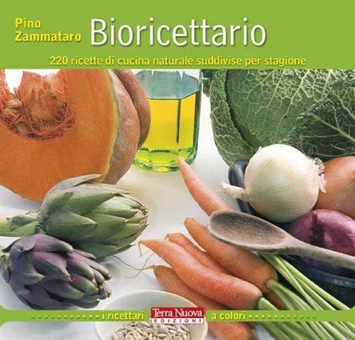 Bioricettario. 220 Ricette Di Cucina Naturale Suddivise Per Stagione Pino Zamm