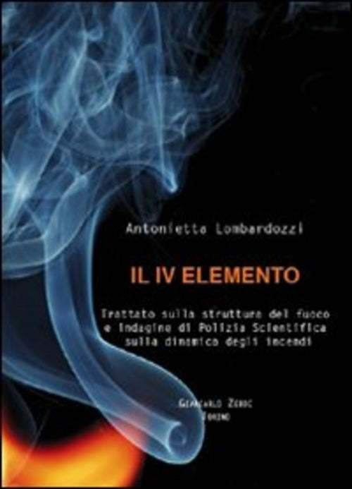 Il Quarto Elemento. Trattato Sulla Struttura Del Fuoco E Indagine Di Polizia S