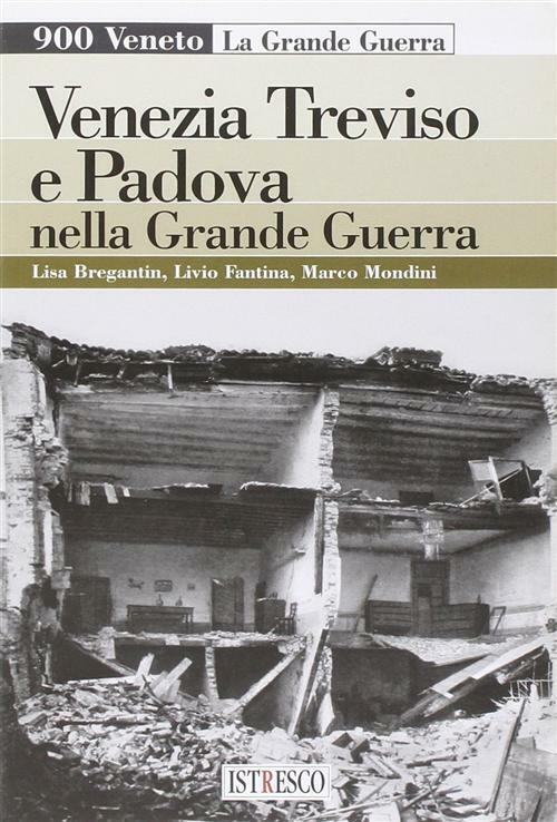 Venezia, Treviso E Padova Nella Grande Guerra Lisa Bregantin Istresco 2008