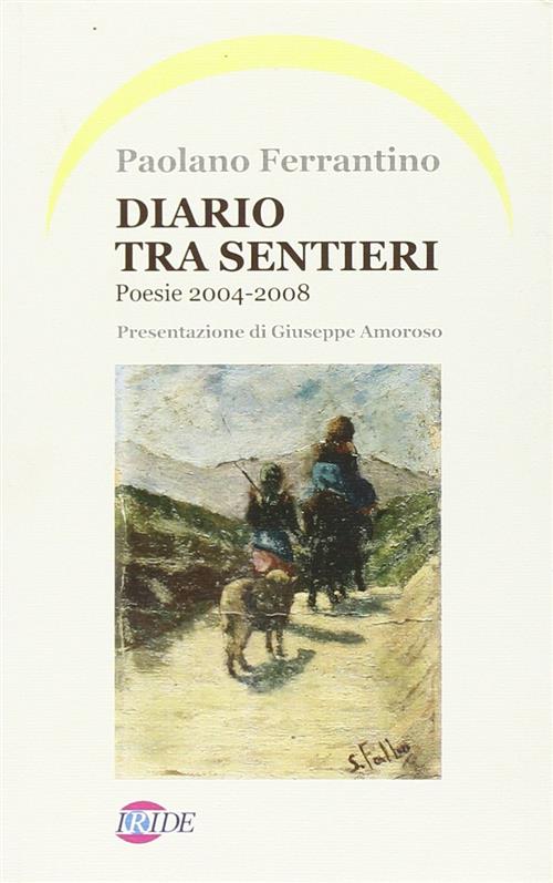 Diario Tra Sentieri. Poesie 2004-2008 Paolano Ferrantino Iride 2008