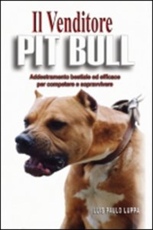 Il Venditore Pit Bull. Addestramento Bestiale Ed Efficace Per Competere E Vincere