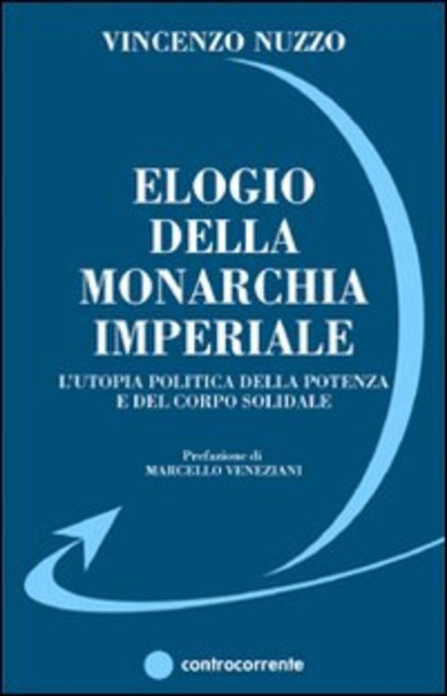 Elogio Della Monarchia Imperiale. L'utopia Politica Della Potenza E Del Corpo