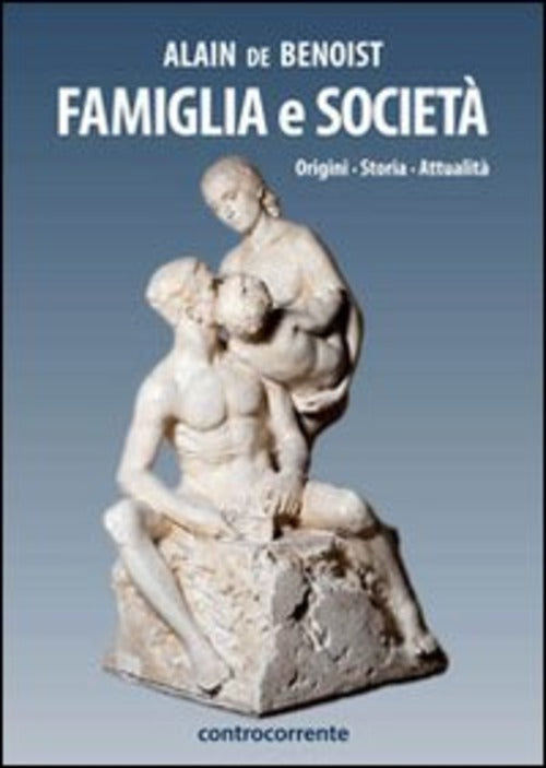 Famiglia E Societa. Origini, Storia, Attualita Alain De Benoist Controcorrente