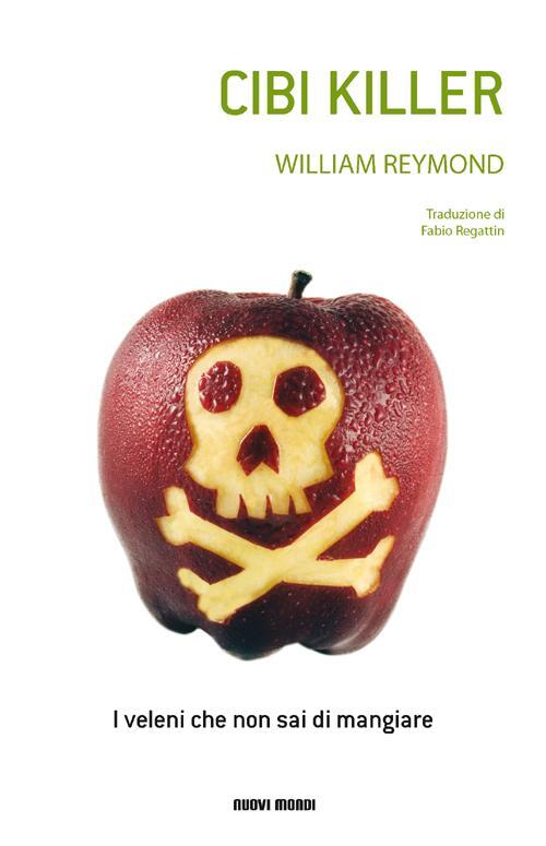 Cibi Killer. I Veleni Che Non Sai Di Mangiare William Reymond Nuovi Mondi 2010