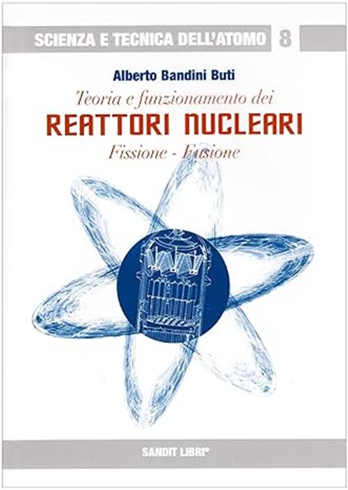 Teoria E Funzionamento Dei Reattori Nucleari. Fissione, Fusione Alberto Bandin