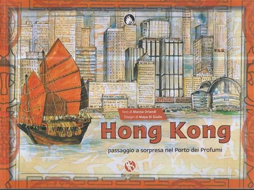 Hong Kong. Passaggio A Sorpresa Nel Porto Dei Profumi. Ediz. Illustrata