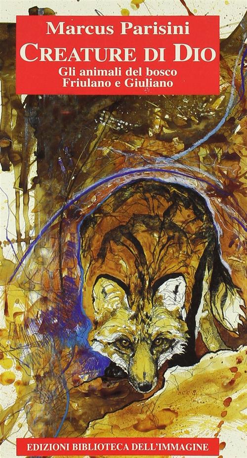Creature Di Dio. Gli Animali Del Bosco Friulano Marcus Parisini Biblioteca Del