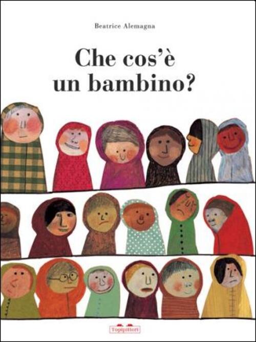 Che Cos'e Un Bambino? Beatrice Alemagna Topipittori 2015