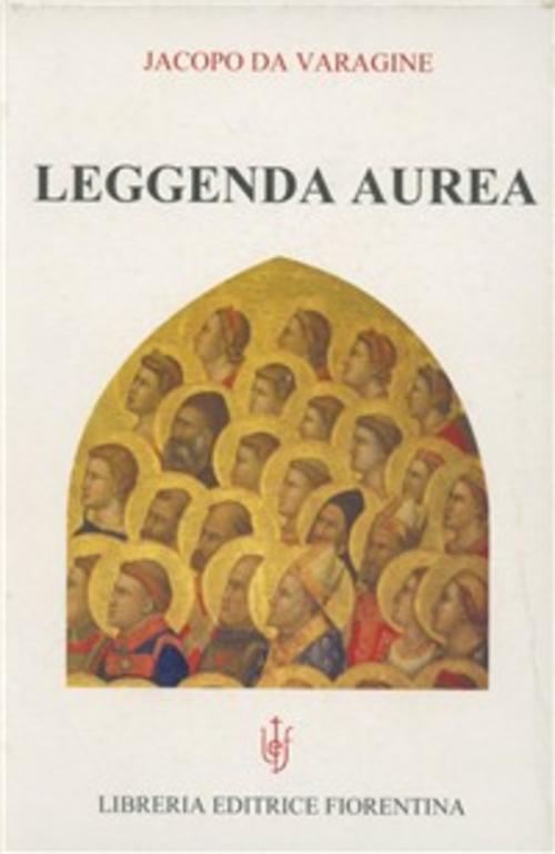 Leggenda Aurea Jacopo Da Varagine Libreria Editrice Fiorentina 2005