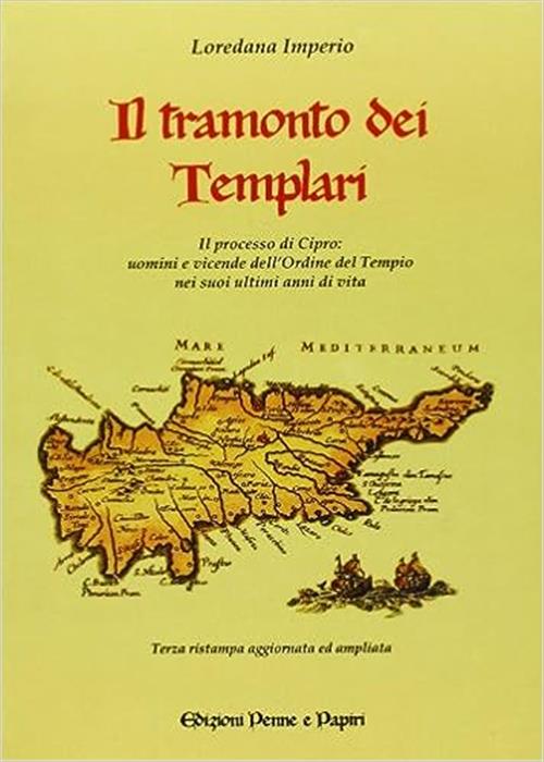 Il Tramonto Dei Templari. Il Processo Di Cipro: Uomini E Vicende Dell'ordine Nei Suoi Ultimi Anni Di