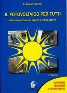Il Fotovoltaico Per Tutti Manuale Pratico Per Esperti E Meno Groppi Francesco