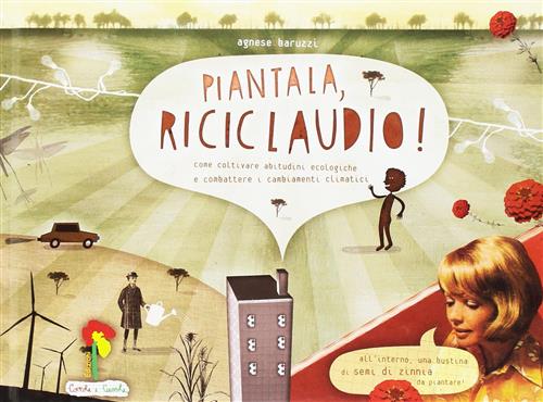 Piantala, Riciclaudio! Come Coltivare Abitudini Ecologiche E Combattere I Camb