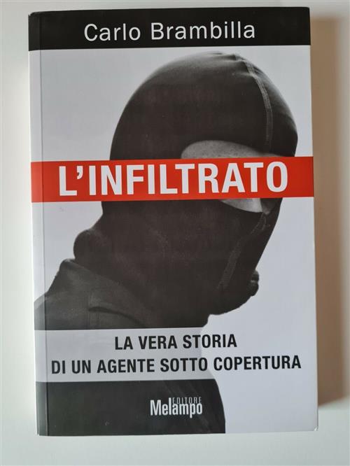 L'infiltrato. La Vera Storia Di Un Agente Sotto Copertura Carlo Brambilla Mela