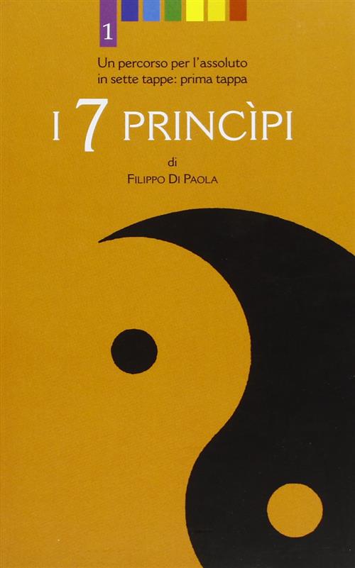I Sette Principi. Un Percorso Per L'assoluto In Sette Tappe. 1 Tappa