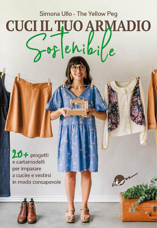 Cuci Il Tuo Armadio Sostenibile. Con 20 Progetti E Cartamodelli Per Imparare A