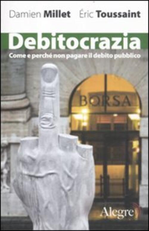 Debitocrazia. Come E Perche Non Pagare Il Debito Pubblico Damien Millet Edizio