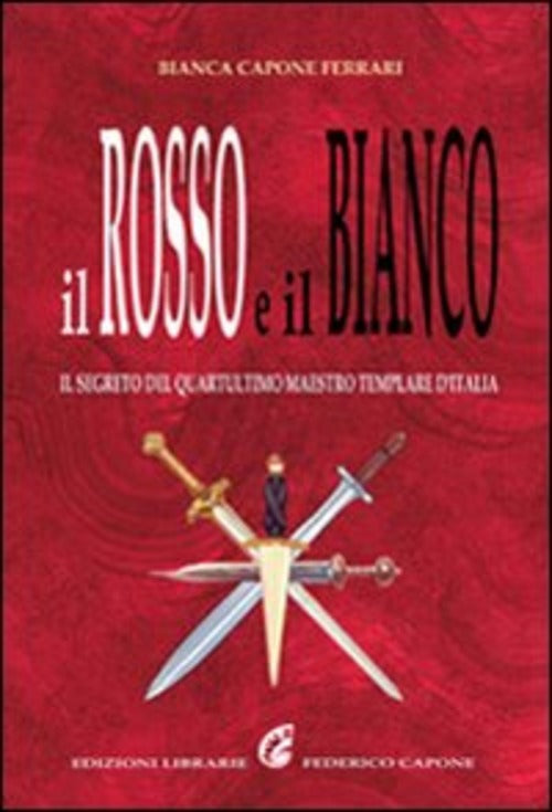 Il Rosso E Il Bianco. Il Segreto Del Quartultimo Maestro Templare D'italia Bia