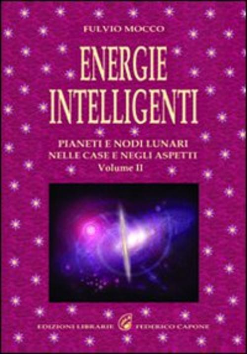 Energie Intelligenti. Vol. 2: Pianeti E Nodi Lunari Nelle Case E Negli Aspetti
