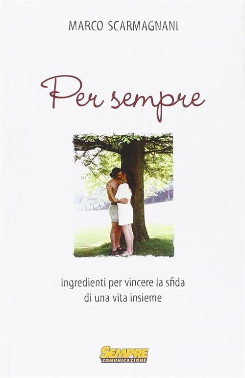 Per Sempre. Ingredienti Per Vincere La Sfida Di Una Vita Insieme